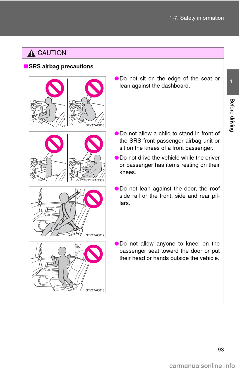 TOYOTA FJ CRUISER 2013 1.G Owners Manual 93
1-7. Safety information
1
Before driving
CAUTION
■
SRS airbag precautions
●Do not sit on the edge of the seat or
lean against the dashboard.
● Do not allow a child to stand in front of
the SR