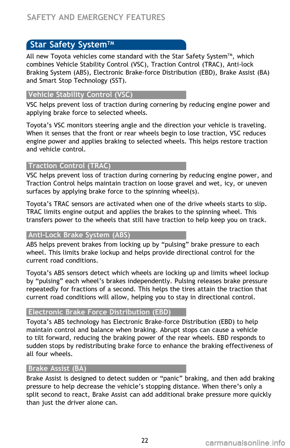 TOYOTA FJ CRUISER 2013 1.G Quick Reference Guide 22
Star Safety SystemTM
VSC helps prevent loss of traction during cornering by reducing engine power and 
applying brake force to selected wheels. 
Toyota’s VSC monitors steering angle and the direc