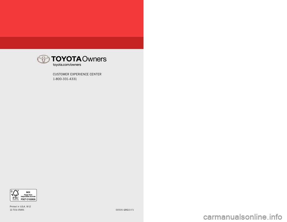 TOYOTA FJ CRUISER 2013 1.G Quick Reference Guide Quick Re f eRence Guide
custome R expe Rience cente R
1- 8 0 0 - 3 31- 4 3 31
00505-QRG13- fJ
p
rinted in u.s .A. 8 / 12
12 - tcs-05891
2 0 1 3
FJ Cruiser
12-TCS-05891_QRG_MY13FJCruiser_1_0F_lm.i TOYOTA FJ CRUISER 2013 1.G Quick Reference Guide Quick Re f eRence Guide
custome R expe Rience cente R
1- 8 0 0 - 3 31- 4 3 31
00505-QRG13- fJ
p
rinted in u.s .A. 8 / 12
12 - tcs-05891
2 0 1 3
FJ Cruiser
12-TCS-05891_QRG_MY13FJCruiser_1_0F_lm.i