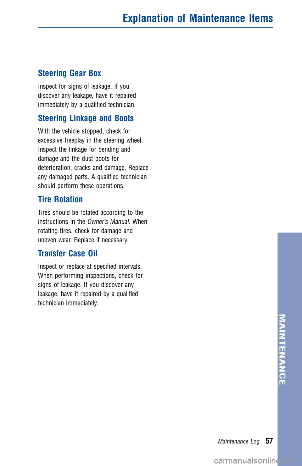 TOYOTA FJ CRUISER 2013 1.G Warranty And Maintenance Guide JOBNAME: 1139981-2013-fjcWG-E PAGE: 57 SESS: 11 OUTPUT: Tue Jul 31 13:25:52 2012 
/tweddle/toyota/sched-maint/1139981-en-fjc/wg
Steering Gear Box
Inspect for signs of leakage. If you 
discover any lea