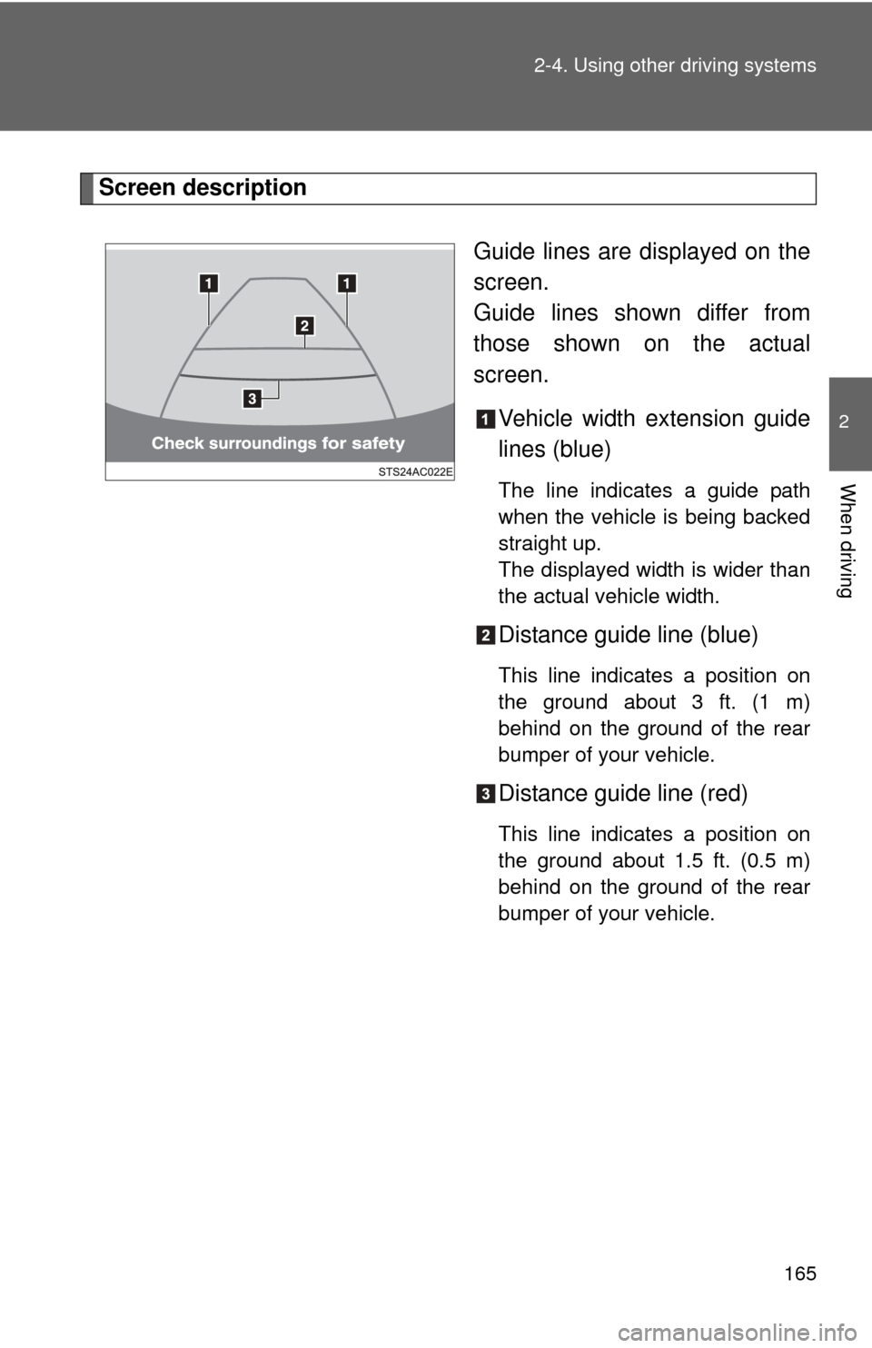 TOYOTA FJ CRUISER 2014 1.G Owners Manual 165
2-4. Using other 
driving systems
2
When driving
Screen description
Guide lines are displayed on the
screen.
Guide lines shown differ from
those shown on the actual
screen.Vehicle width extension 