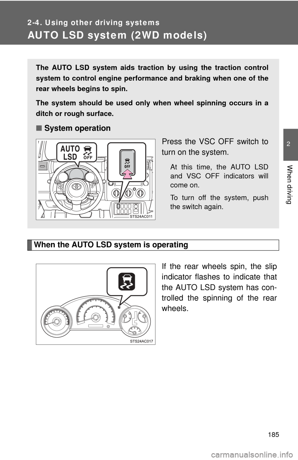 TOYOTA FJ CRUISER 2014 1.G Owners Manual 185
2-4. Using other driving systems
2
When driving
AUTO LSD system (2WD models)
When the AUTO LSD system is operatingIf the rear wheels spin, the slip
indicator flashes to indicate that
the AUTO LSD TOYOTA FJ CRUISER 2014 1.G Owners Manual 185
2-4. Using other driving systems
2
When driving
AUTO LSD system (2WD models)
When the AUTO LSD system is operatingIf the rear wheels spin, the slip
indicator flashes to indicate that
the AUTO LSD