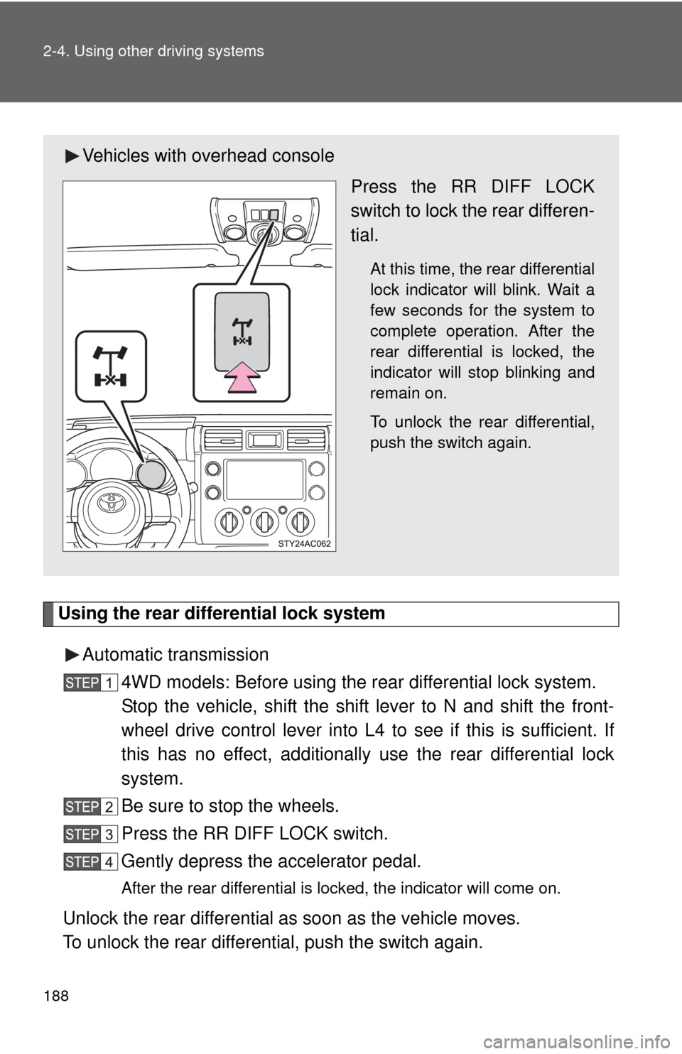 TOYOTA FJ CRUISER 2014 1.G Owners Manual 188 2-4. Using other driving systems
Using the rear differential lock systemAutomatic transmission 4WD models: Before using the rear differential lock system.
Stop the vehicle, shift the shift lever t TOYOTA FJ CRUISER 2014 1.G Owners Manual 188 2-4. Using other driving systems
Using the rear differential lock systemAutomatic transmission 4WD models: Before using the rear differential lock system.
Stop the vehicle, shift the shift lever t