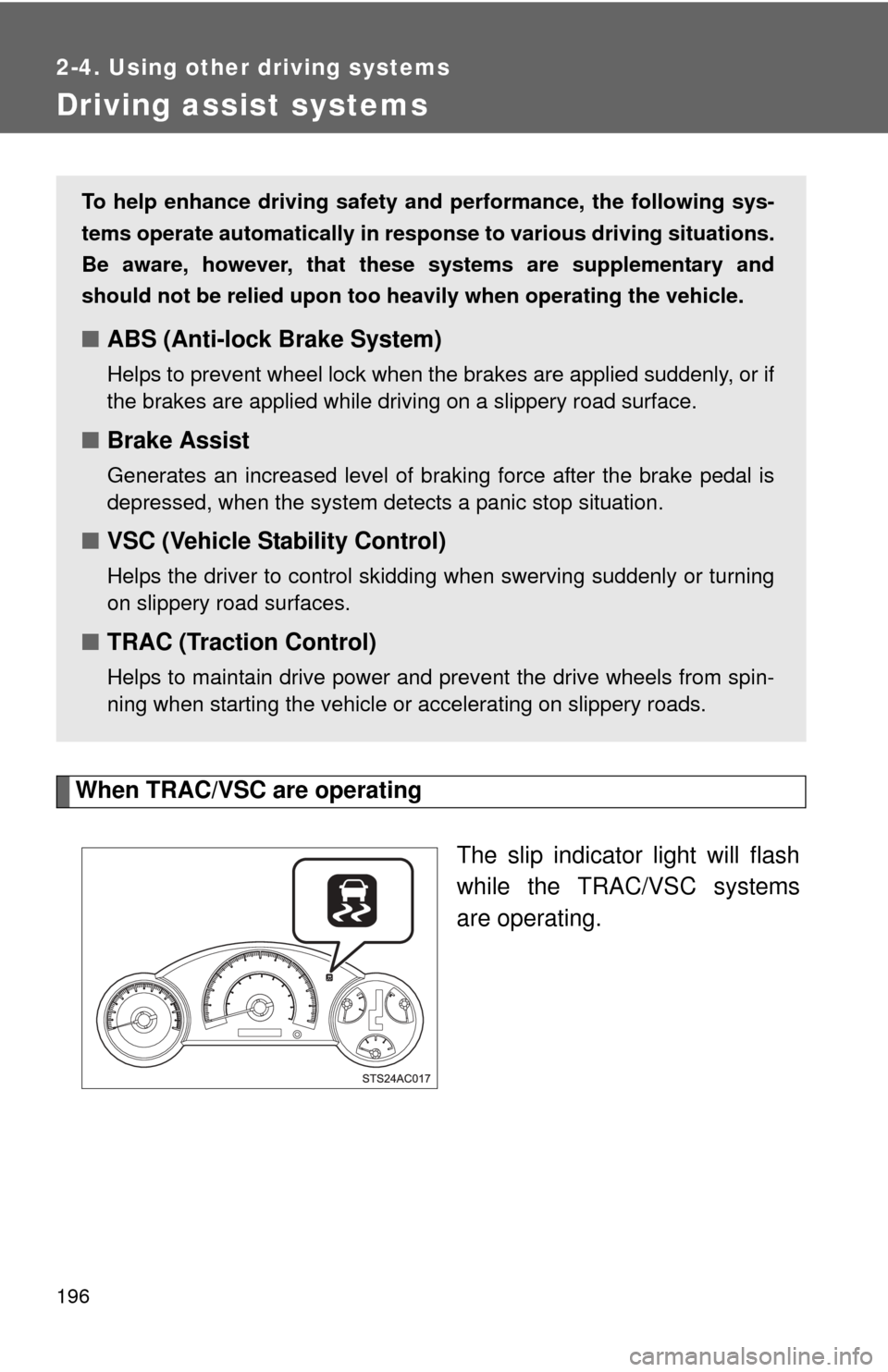 TOYOTA FJ CRUISER 2014 1.G Owners Manual 196
2-4. Using other driving systems
Driving assist systems
When TRAC/VSC are operatingThe slip indicator light will flash
while the TRAC/VSC systems
are operating.
To help enhance driving safety and 