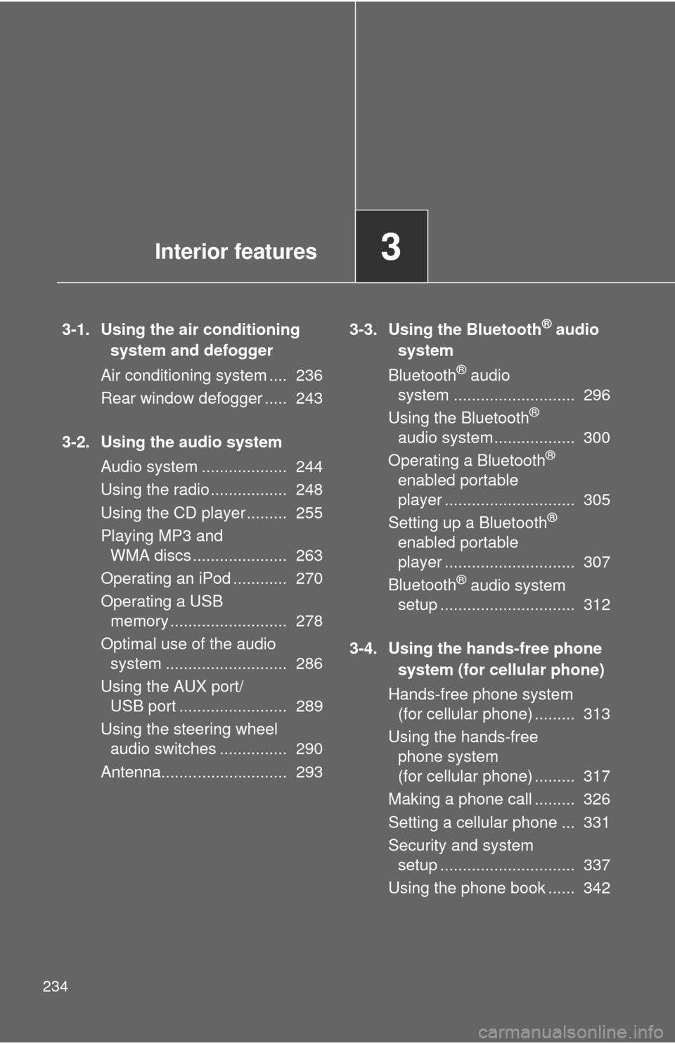 TOYOTA FJ CRUISER 2014 1.G Owners Manual 234
3-1. Using the air conditioning system and defogger
Air conditioning system ....  236
Rear window defogger .....  243
3-2. Using the audio system Audio system ...................  244
Using the ra