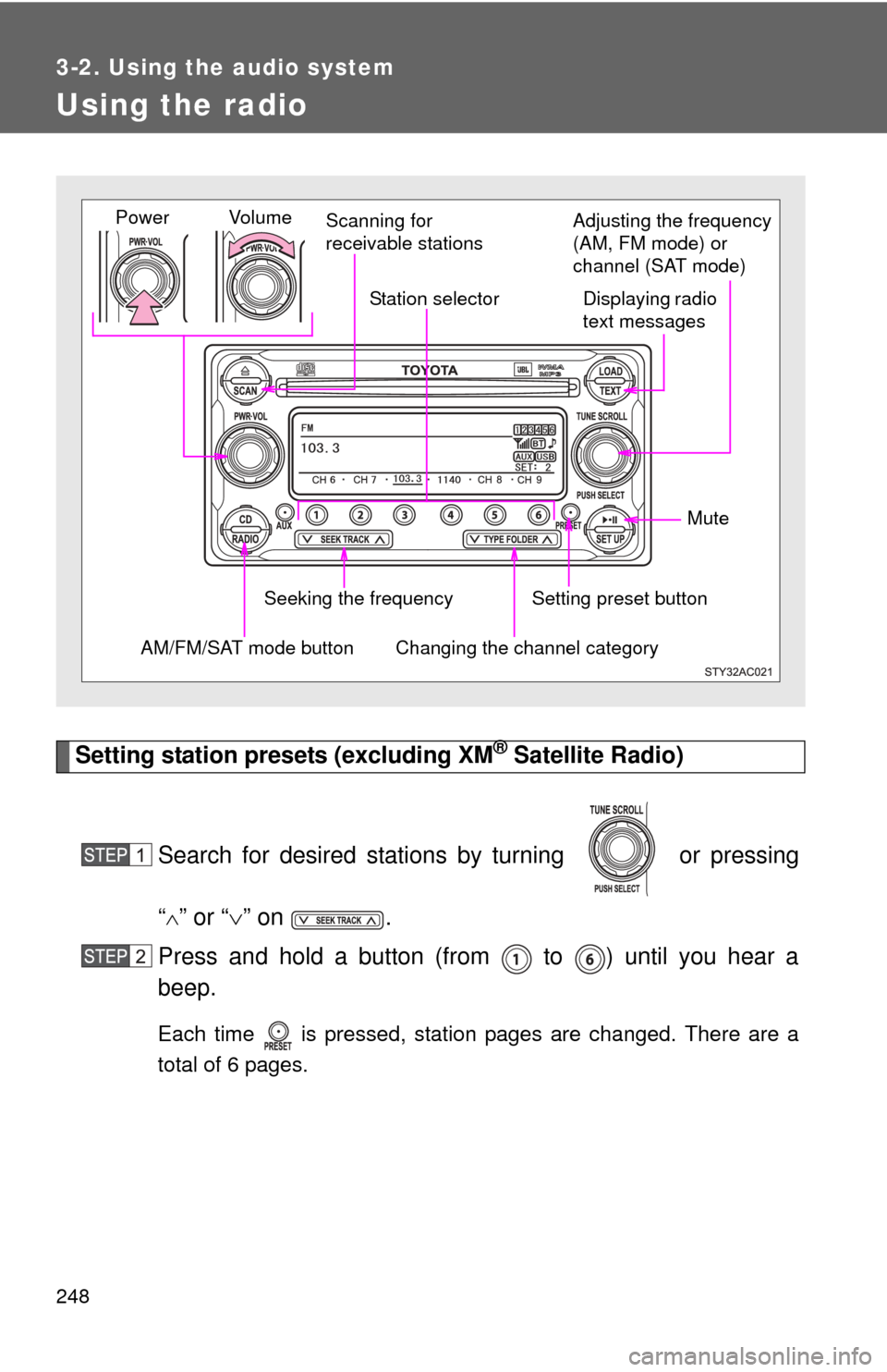 TOYOTA FJ CRUISER 2014 1.G Owners Manual 248
3-2. Using the audio system
Using the radio
Setting station presets (excluding XM® Satellite Radio)
Search for desired stations by turning   or pressing
“
” or “ ” on  .
Press and h