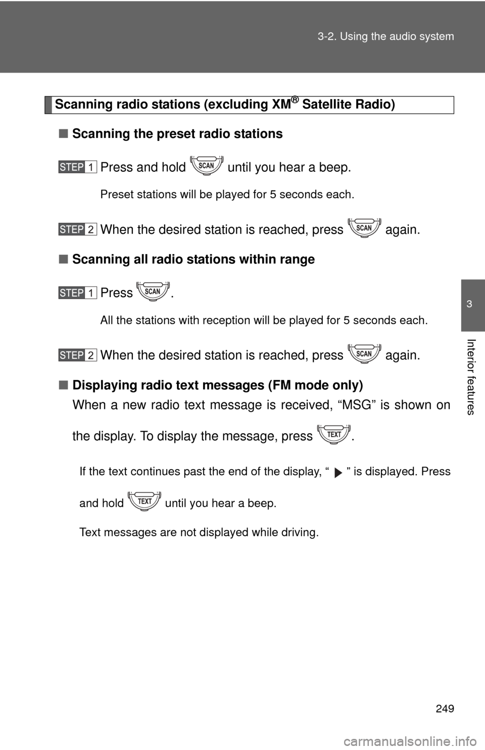 TOYOTA FJ CRUISER 2014 1.G Owners Manual 249
3-2. Using the audio system
3
Interior features
Scanning radio stations (excluding XM® Satellite Radio)
■ Scanning the preset radio stations
Press and hold   until you hear a beep.
Preset stati