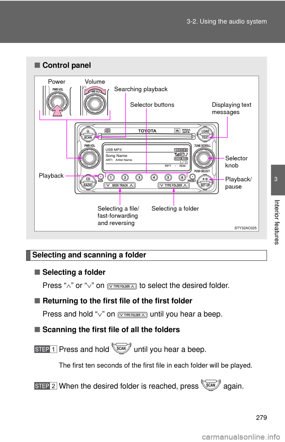 TOYOTA FJ CRUISER 2014 1.G Owners Manual 279
3-2. Using the audio system
3
Interior features
Selecting and scanning a folder
■ Selecting a folder
Press “ ” or “ ” on   to select the desired folder.
■ Returning to the first 