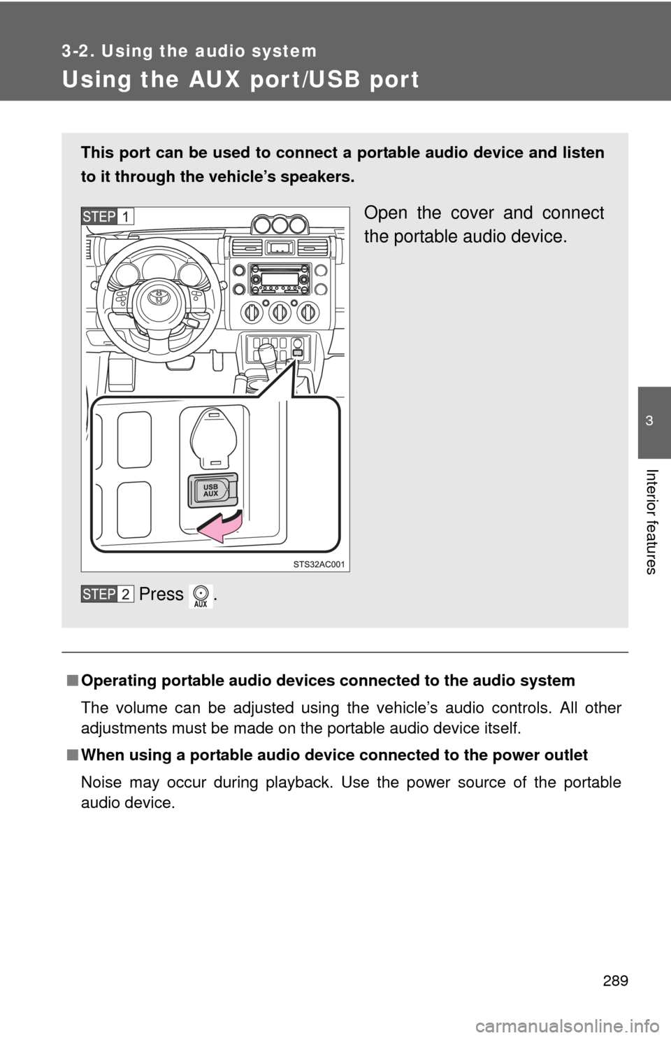 TOYOTA FJ CRUISER 2014 1.G Owners Manual 289
3-2. Using the audio system
3
Interior features
Using the AUX port/USB port
■Operating portable  audio devices connected  to the audio system
The volume can be adjusted using the vehicle’s aud