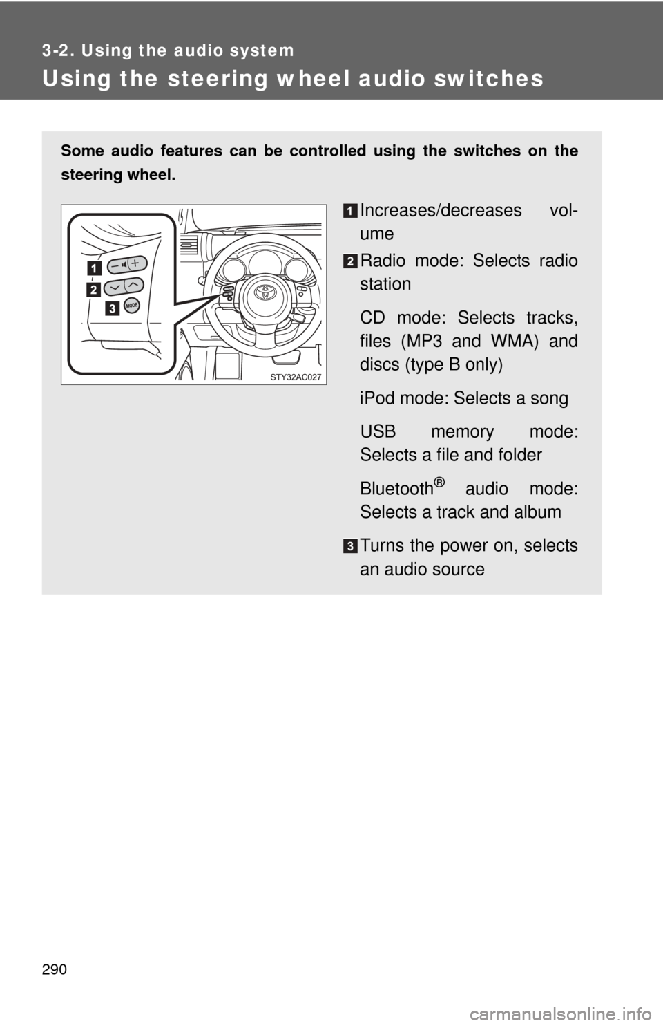 TOYOTA FJ CRUISER 2014 1.G Owners Manual 290
3-2. Using the audio system
Using the steering wheel audio switches
Some audio features can be controlled using the switches on the
steering wheel.
Increases/decreases vol-
ume
Radio mode: Selects TOYOTA FJ CRUISER 2014 1.G Owners Manual 290
3-2. Using the audio system
Using the steering wheel audio switches
Some audio features can be controlled using the switches on the
steering wheel.
Increases/decreases vol-
ume
Radio mode: Selects