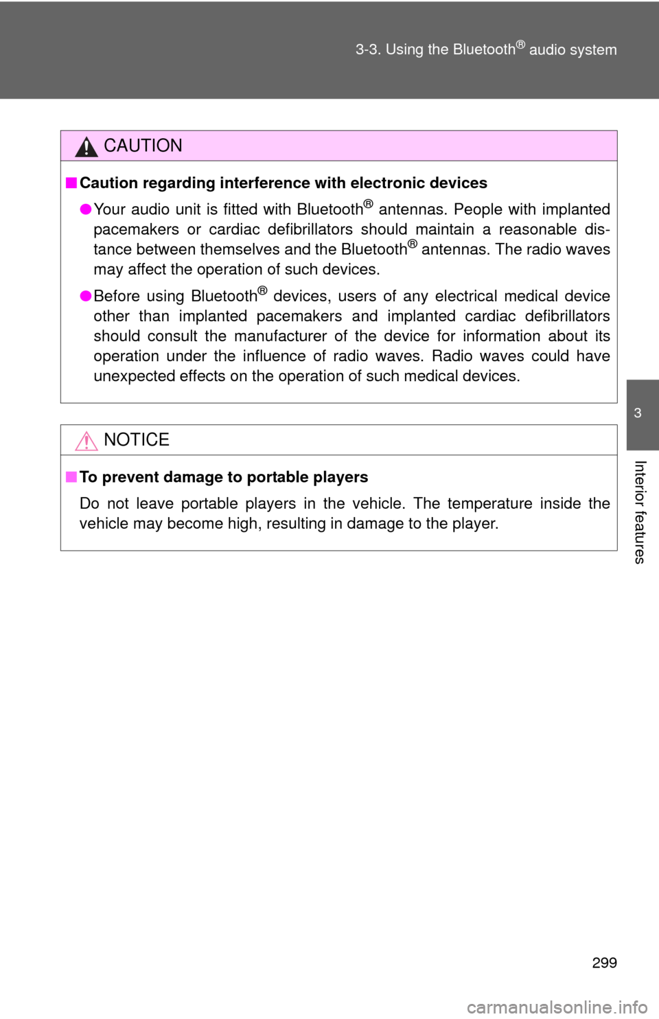 TOYOTA FJ CRUISER 2014 1.G Owners Manual 299
3-3. Using the Bluetooth
® audio system
3
Interior features
CAUTION
■
Caution regarding interfer ence with electronic devices
● Your audio unit is fitted with Bluetooth
® antennas. People wi