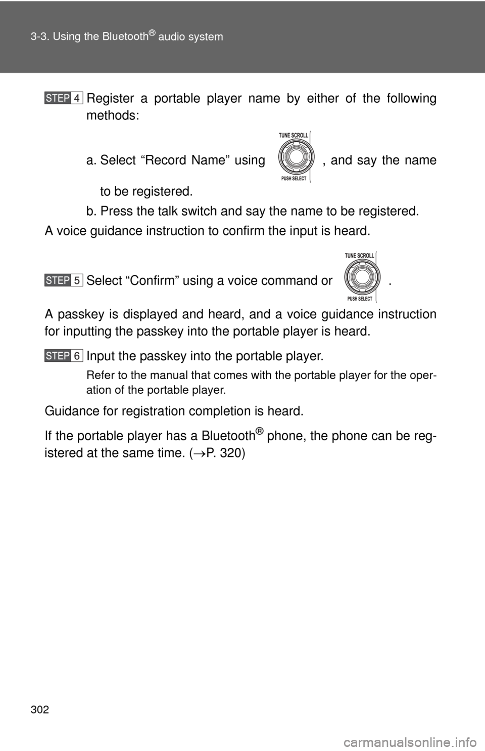 TOYOTA FJ CRUISER 2014 1.G Owners Manual 302 3-3. Using the Bluetooth
® audio system
Register a portable player name by either of the following
methods:
a. Select “Record Name” using  , and say the name
to be registered.
b. Press the ta