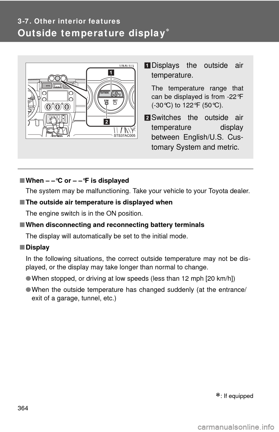TOYOTA FJ CRUISER 2014 1.G Owners Manual 364
3-7. Other interior features
Outside temperature display
: If equipped
■When – –°C or – –°F is displayed
The system may be malfunctioning. Take your vehicle to your Toyota dealer TOYOTA FJ CRUISER 2014 1.G Owners Manual 364
3-7. Other interior features
Outside temperature display
: If equipped
■When – –°C or – –°F is displayed
The system may be malfunctioning. Take your vehicle to your Toyota dealer