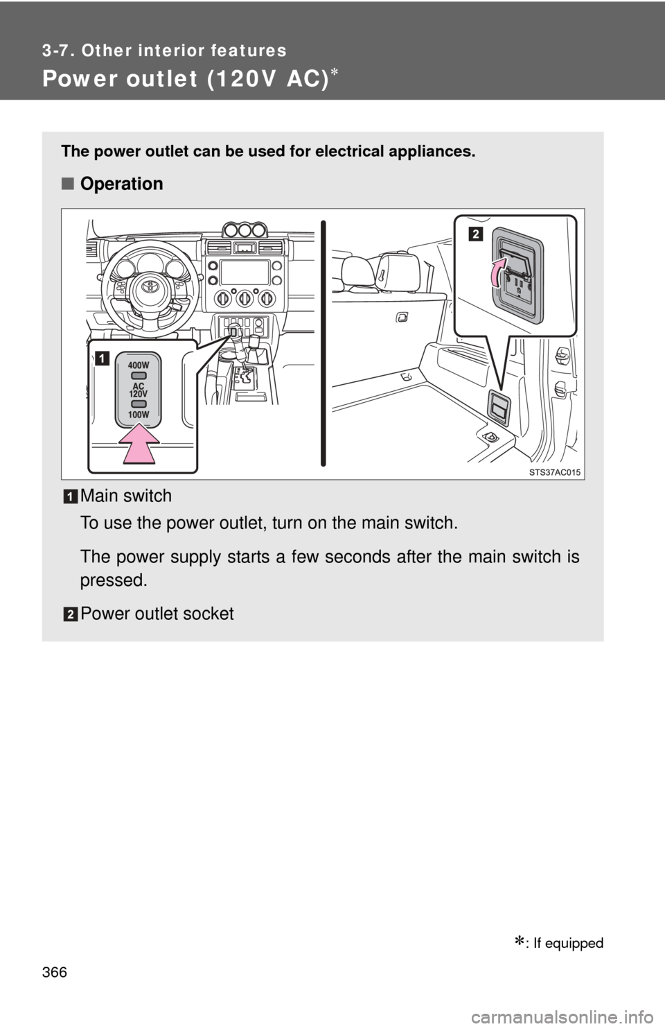 TOYOTA FJ CRUISER 2014 1.G Owners Manual 366
3-7. Other interior features
Power outlet (120V AC)
: If equipped
The power outlet can be used for electrical appliances.
■Operation
Main switch
To use the power outlet, turn on the main s TOYOTA FJ CRUISER 2014 1.G Owners Manual 366
3-7. Other interior features
Power outlet (120V AC)
: If equipped
The power outlet can be used for electrical appliances.
■Operation
Main switch
To use the power outlet, turn on the main s