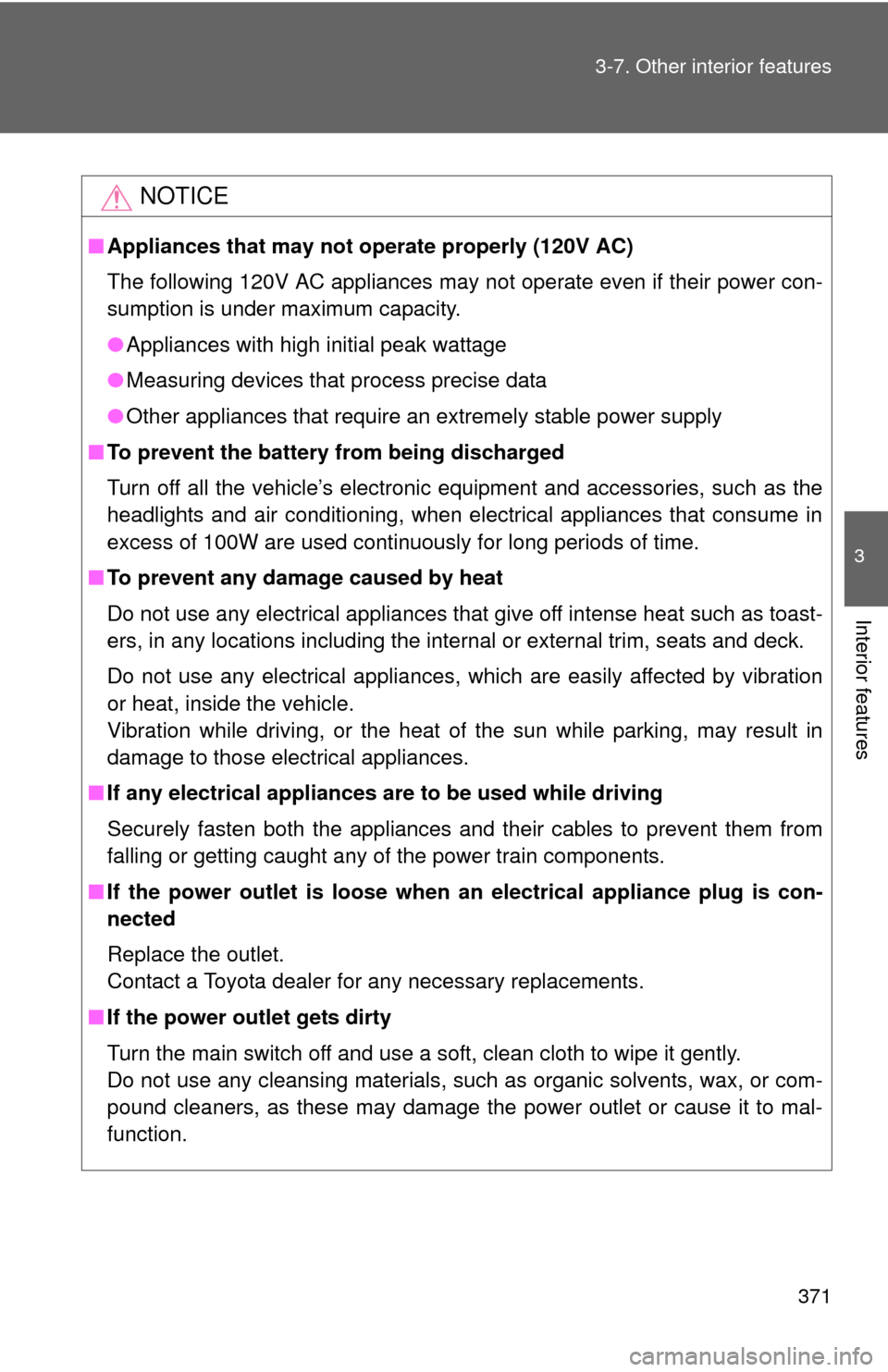 TOYOTA FJ CRUISER 2014 1.G Owners Manual 371
3-7. Other interior features
3
Interior features
NOTICE
■
Appliances that may not ope rate properly (120V AC)
The following 120V AC appliances may not operate even if their power con-
sumption i
