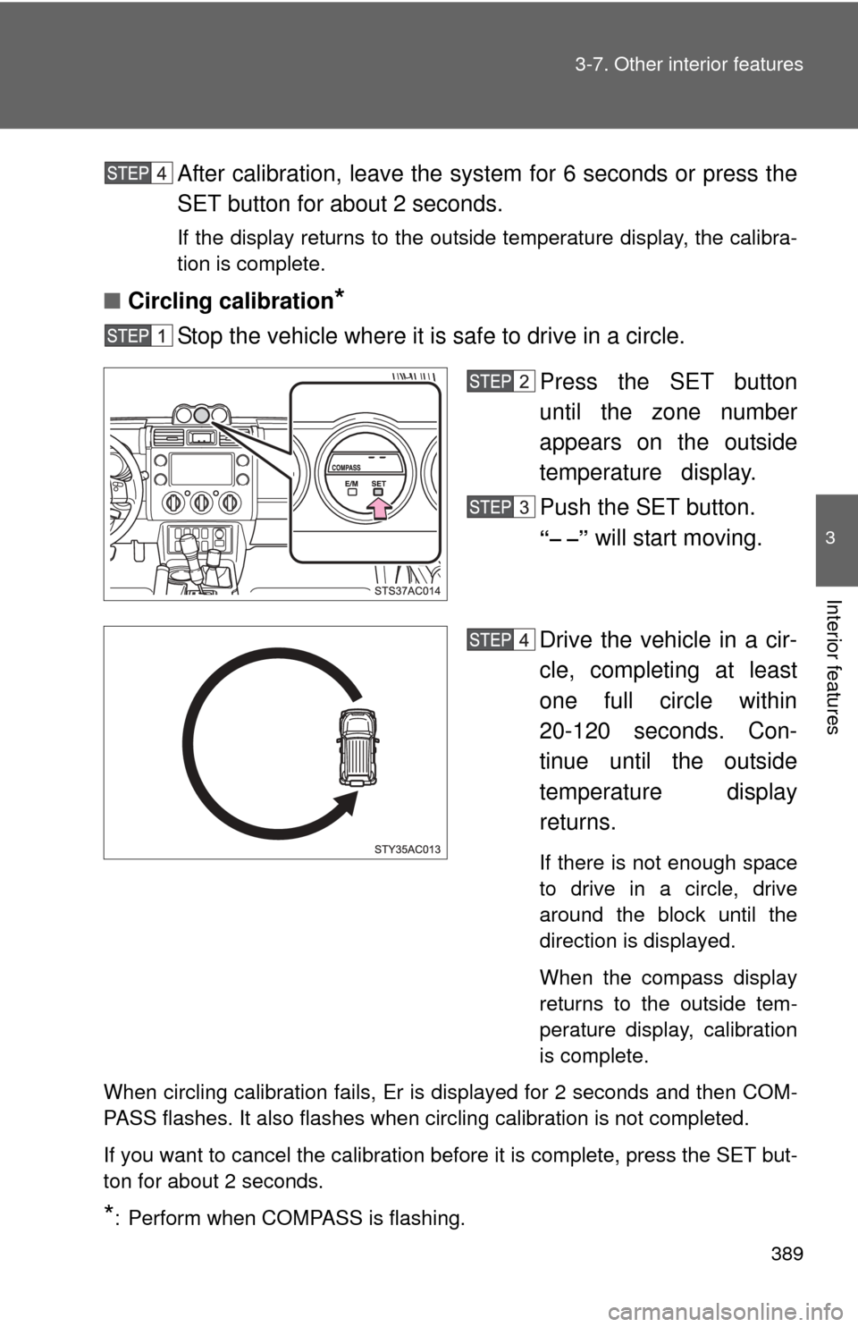 TOYOTA FJ CRUISER 2014 1.G Owners Manual 389
3-7. Other interior features
3
Interior features
After calibration, leave the system for 6 seconds or press the
SET button for about 2 seconds.
If the display returns to the outside temperature di