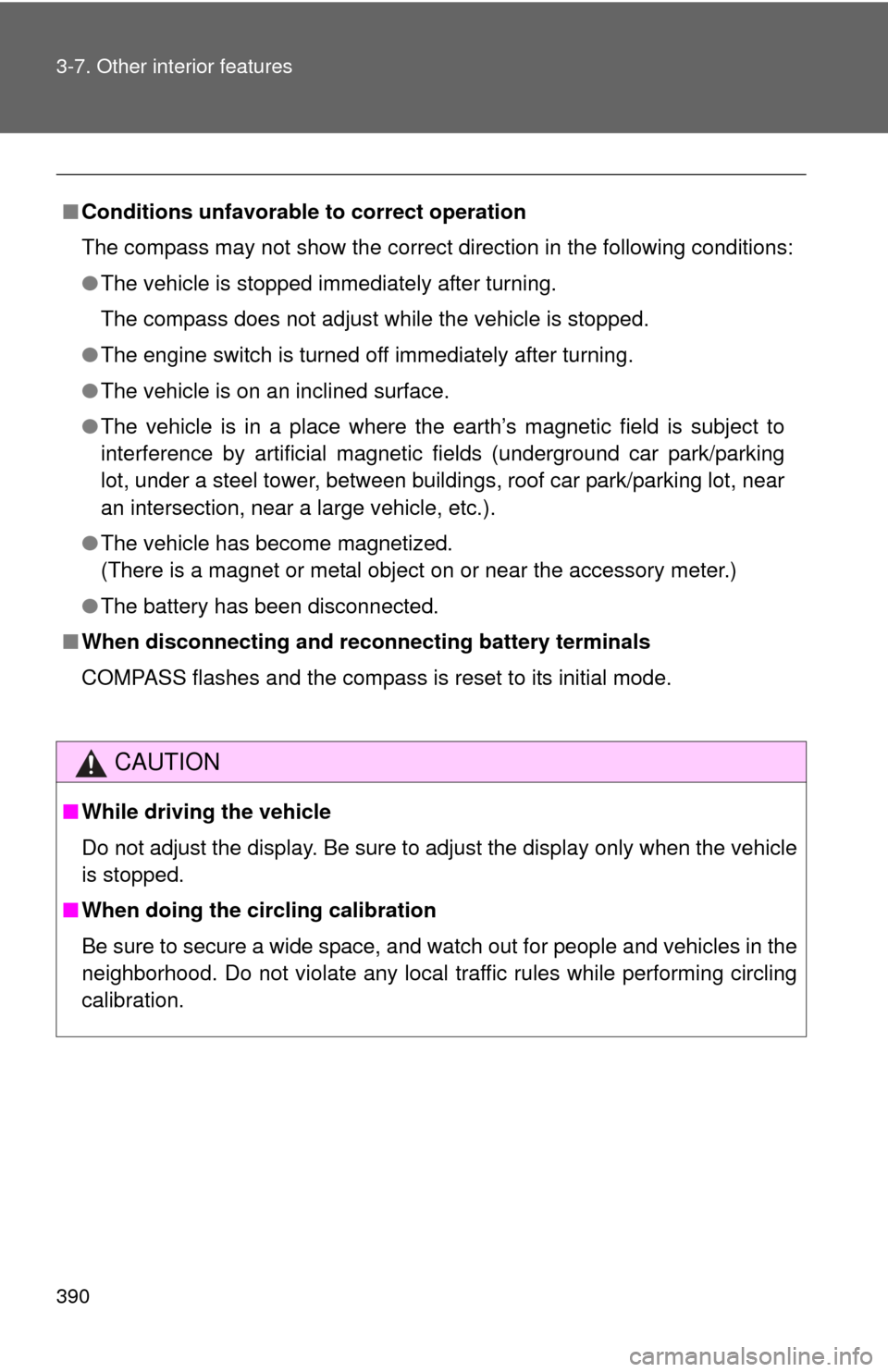 TOYOTA FJ CRUISER 2014 1.G Owners Manual 390 3-7. Other interior features
■Conditions unfavorable to correct operation
The compass may not show the correct direction in the following conditions:
●The vehicle is stopped immediately after 