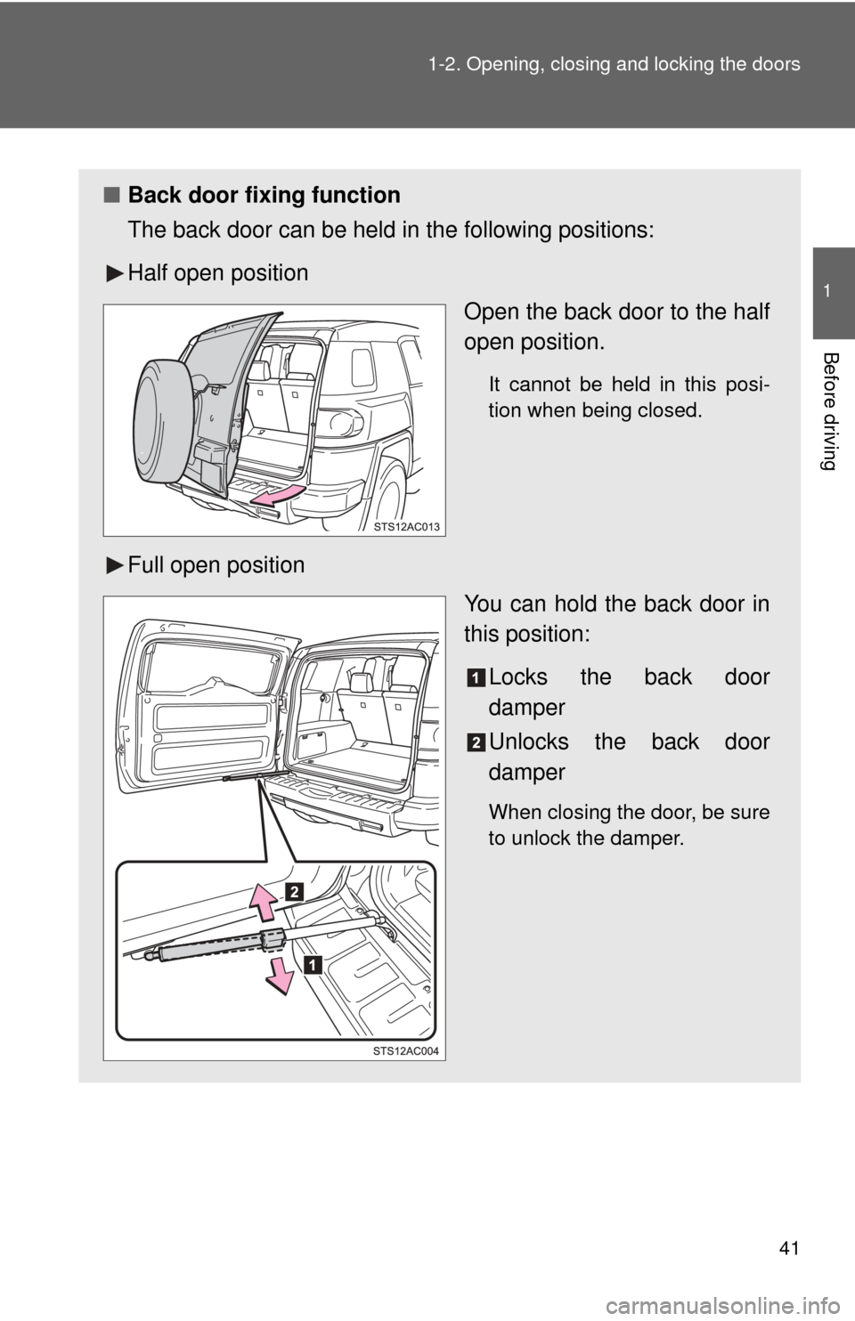 TOYOTA FJ CRUISER 2014 1.G Service Manual 41
1-2. Opening, closing and locking the doors
1
Before driving
■
Back door fixing function
The back door can be held in the following positions:
Half open position
Open the back door to the half
op TOYOTA FJ CRUISER 2014 1.G Service Manual 41
1-2. Opening, closing and locking the doors
1
Before driving
■
Back door fixing function
The back door can be held in the following positions:
Half open position
Open the back door to the half
op