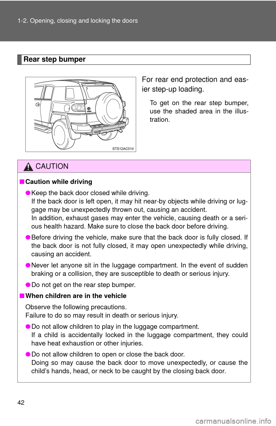 TOYOTA FJ CRUISER 2014 1.G Service Manual 42 1-2. Opening, closing and locking the doors
Rear step bumperFor rear end protection and eas-
ier step-up loading.
To get on the rear step bumper,
use the shaded area in the illus-
tration.
CAUTION
