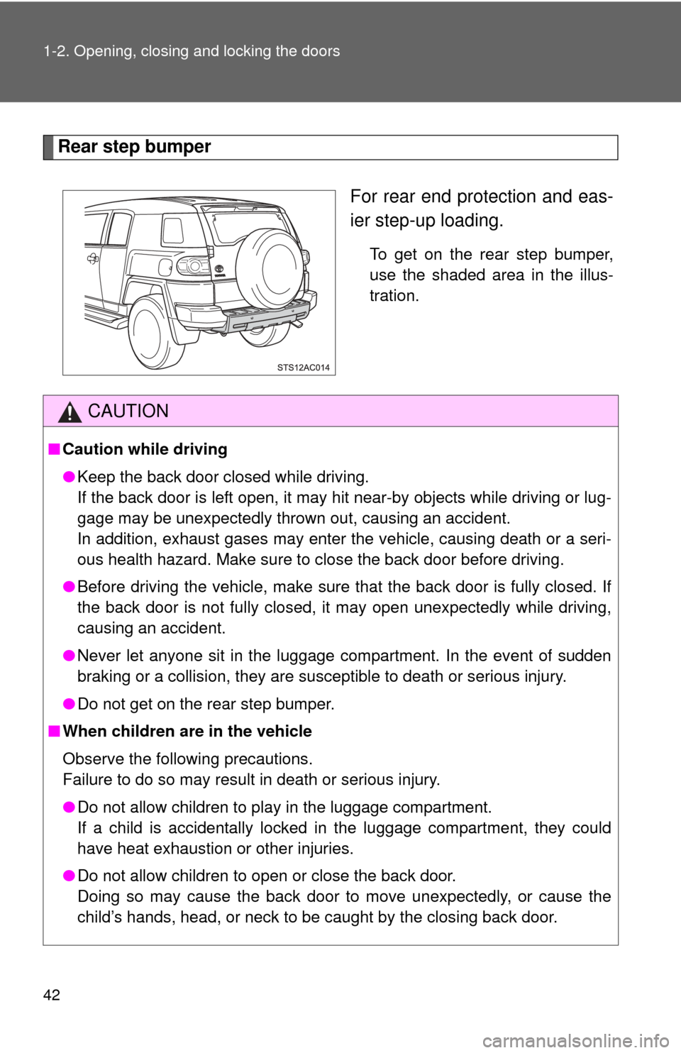 TOYOTA FJ CRUISER 2014 1.G Service Manual 42 1-2. Opening, closing and locking the doors
Rear step bumperFor rear end protection and eas-
ier step-up loading.
To get on the rear step bumper,
use the shaded area in the illus-
tration.
CAUTION
TOYOTA FJ CRUISER 2014 1.G Service Manual 42 1-2. Opening, closing and locking the doors
Rear step bumperFor rear end protection and eas-
ier step-up loading.
To get on the rear step bumper,
use the shaded area in the illus-
tration.
CAUTION