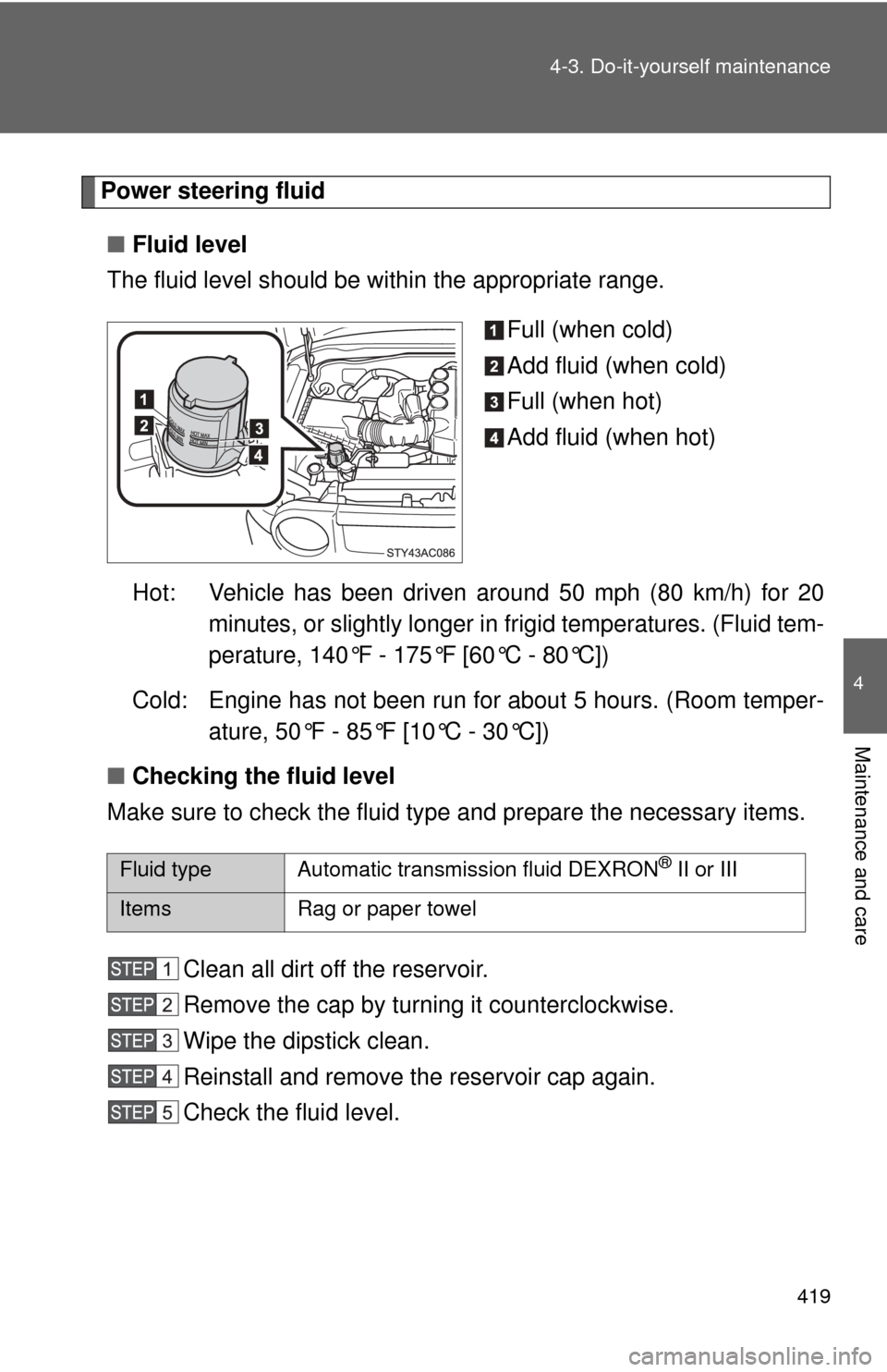 TOYOTA FJ CRUISER 2014 1.G Owners Manual 419
4-3. Do-it-yourself maintenance
4
Maintenance and care
Power steering fluid
■ Fluid level
The fluid level should be within the appropriate range.
Full (when cold)
Add fluid (when cold)
Full (whe TOYOTA FJ CRUISER 2014 1.G Owners Manual 419
4-3. Do-it-yourself maintenance
4
Maintenance and care
Power steering fluid
■ Fluid level
The fluid level should be within the appropriate range.
Full (when cold)
Add fluid (when cold)
Full (whe