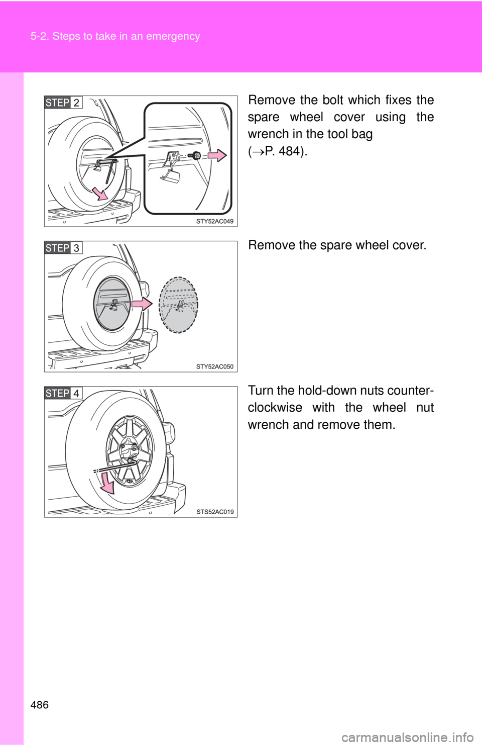 TOYOTA FJ CRUISER 2014 1.G Owners Manual 486 5-2. Steps to take in an emergency
Remove the bolt which fixes the
spare wheel cover using the
wrench in the tool bag
( P. 484).
Remove the spare wheel cover.
Turn the hold-down nuts counter-
c