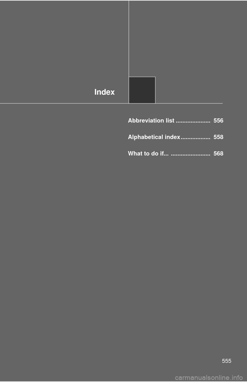 TOYOTA FJ CRUISER 2014 1.G Owners Manual Index
555
Abbreviation list .....................  556
Alphabetical index ..................  558
What to do if... ........................  568 