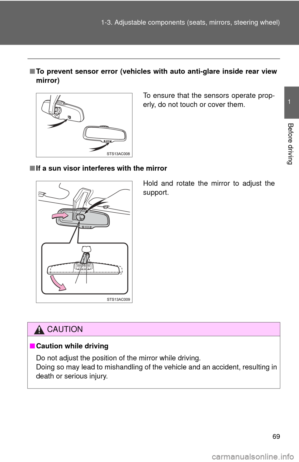 TOYOTA FJ CRUISER 2014 1.G Owners Manual 69
1-3. Adjustable components (s
eats, mirrors, steering wheel)
1
Before driving
■To prevent sensor error (vehicles with  auto anti-glare inside rear view
mirror)
■ If a sun visor inte rferes with