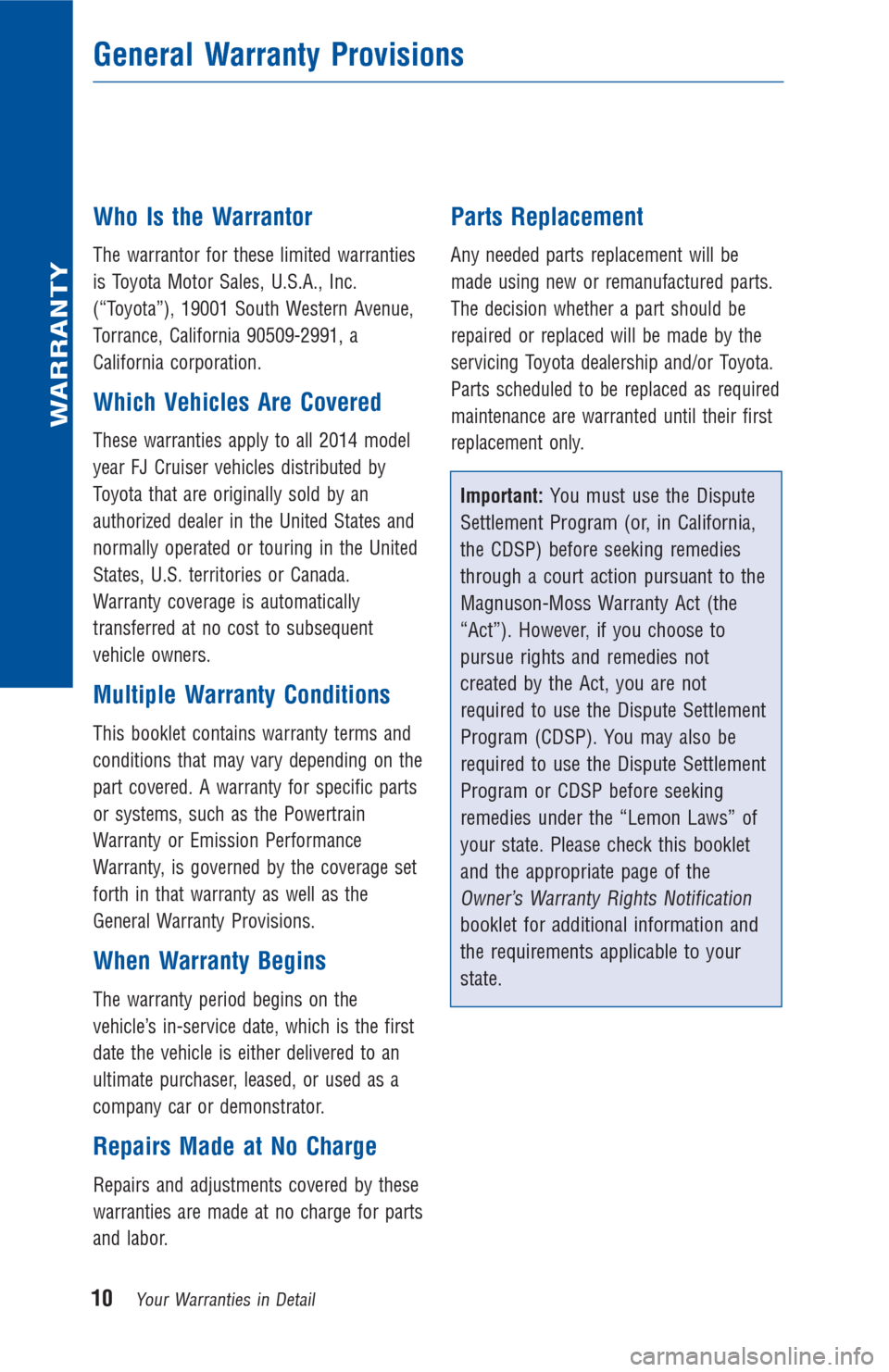 TOYOTA FJ CRUISER 2014 1.G Warranty And Maintenance Guide Who Is the Warrantor
The warrantor for these limited warranties
is Toyota Motor Sales, U.S.A., Inc.
(“Toyota”), 19001 South Western Avenue,
Torrance, California 90509-2991, a
California corporatio TOYOTA FJ CRUISER 2014 1.G Warranty And Maintenance Guide Who Is the Warrantor
The warrantor for these limited warranties
is Toyota Motor Sales, U.S.A., Inc.
(“Toyota”), 19001 South Western Avenue,
Torrance, California 90509-2991, a
California corporatio