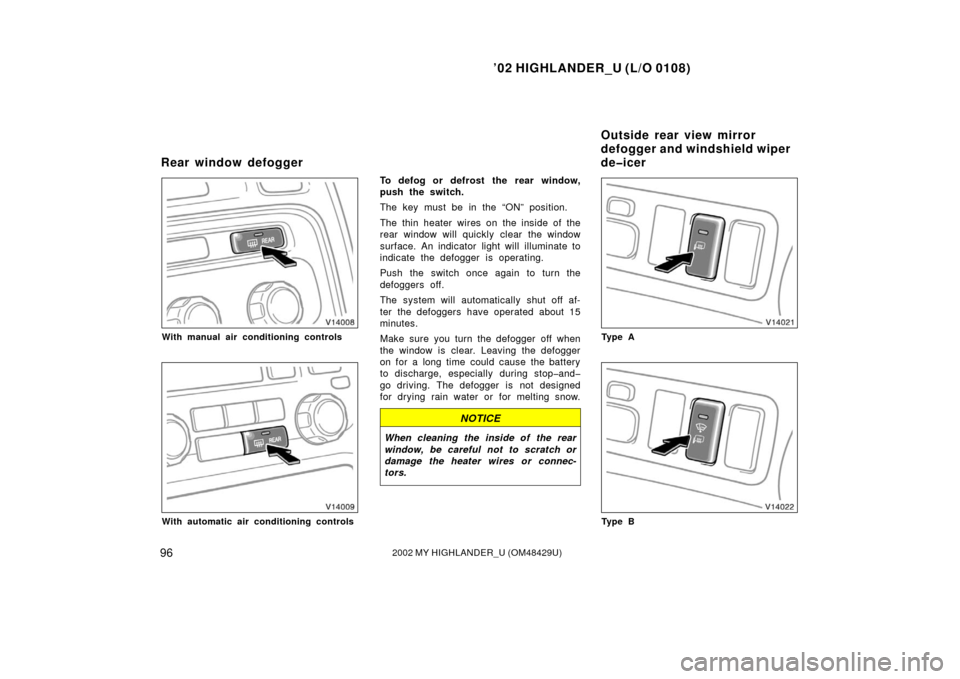 TOYOTA HIGHLANDER 2002 XU20 / 1.G Owners Manual ’02 HIGHLANDER_U (L/O 0108)
962002 MY HIGHLANDER_U (OM48429U)
With manual air conditioning controls
With automatic air conditioning controls
To defog or defrost the rear window,
push the switch.
The