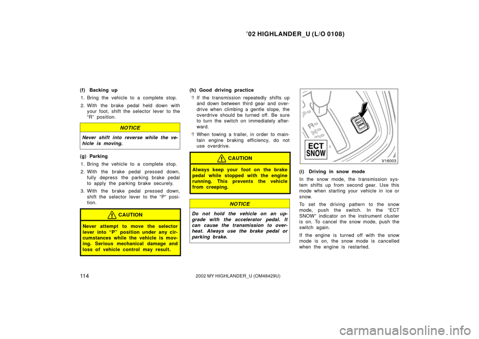 TOYOTA HIGHLANDER 2002 XU20 / 1.G Owners Manual ’02 HIGHLANDER_U (L/O 0108)
11 42002 MY HIGHLANDER_U (OM48429U)
(f) Backing up
1. Bring the vehicle to a complete stop.
2. With the brake pedal held down with your foot, shift the selector lever to 