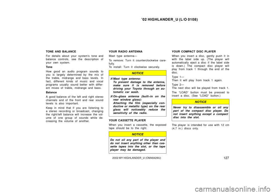 TOYOTA HIGHLANDER 2002 XU20 / 1.G Owners Manual ’02 HIGHLANDER_U (L/O 0108)
1272002 MY HIGHLANDER_U (OM48429U)
TONE AND BALANCE
For details about your system’s tone and
balance controls, see the description of
your own system.
Tone
How good an 