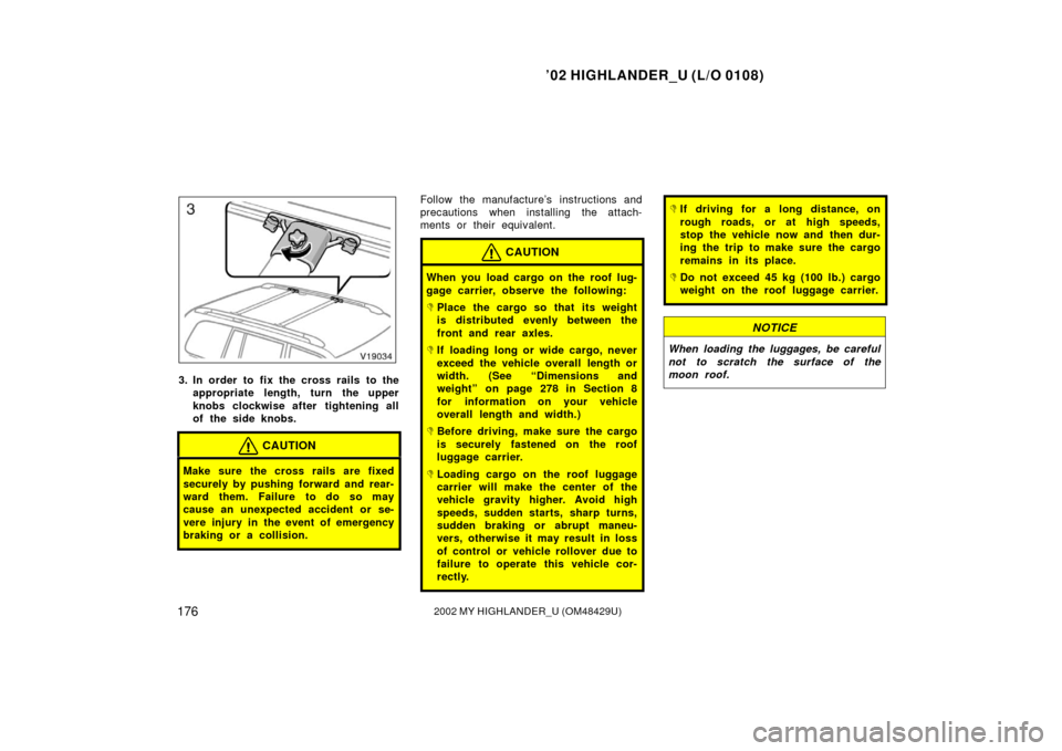 TOYOTA HIGHLANDER 2002 XU20 / 1.G Owners Manual ’02 HIGHLANDER_U (L/O 0108)
1762002 MY HIGHLANDER_U (OM48429U)
3. In order to fix the cross rails to the
appropriate length, turn the upper
knobs clockwise after tightening all
of the side knobs.
CA