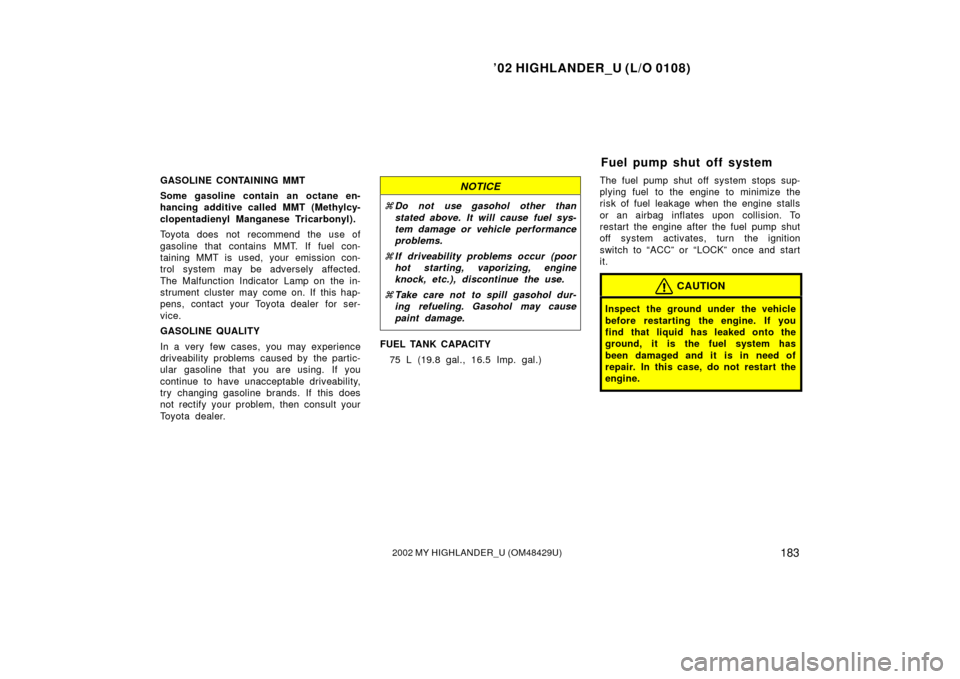 TOYOTA HIGHLANDER 2002 XU20 / 1.G Owners Manual ’02 HIGHLANDER_U (L/O 0108)
1832002 MY HIGHLANDER_U (OM48429U)
GASOLINE CONTAINING MMT
Some gasoline contain an octane en-
hancing additive called MMT (Methylcy-
clopentadienyl Manganese Tricarbonyl