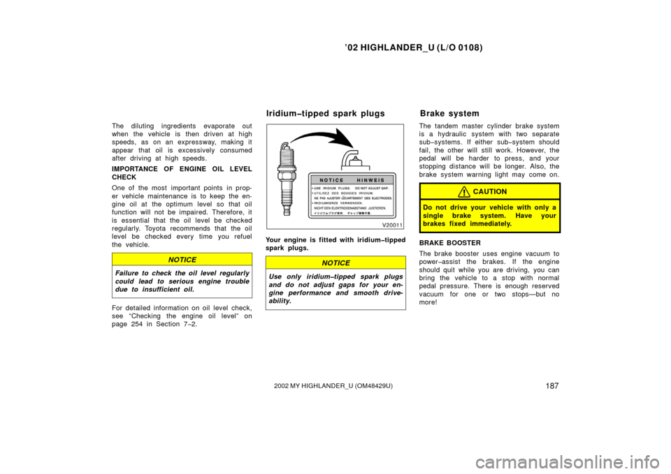 TOYOTA HIGHLANDER 2002 XU20 / 1.G Owners Manual ’02 HIGHLANDER_U (L/O 0108)
1872002 MY HIGHLANDER_U (OM48429U)
The diluting ingredients evaporate out
when the vehicle is then driven at high
speeds, as on an expressway, making it
appear that oil i