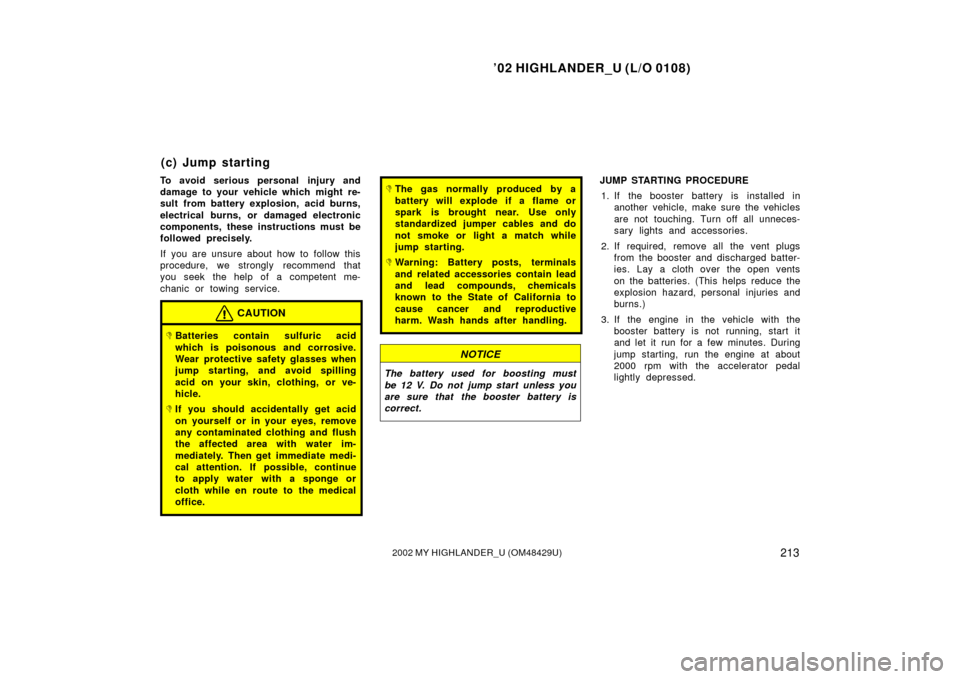 TOYOTA HIGHLANDER 2002 XU20 / 1.G Owners Manual ’02 HIGHLANDER_U (L/O 0108)
2132002 MY HIGHLANDER_U (OM48429U)
To avoid serious personal injury and
damage to your vehicle which might re-
sult from battery explosion, acid burns,
electrical burns, 