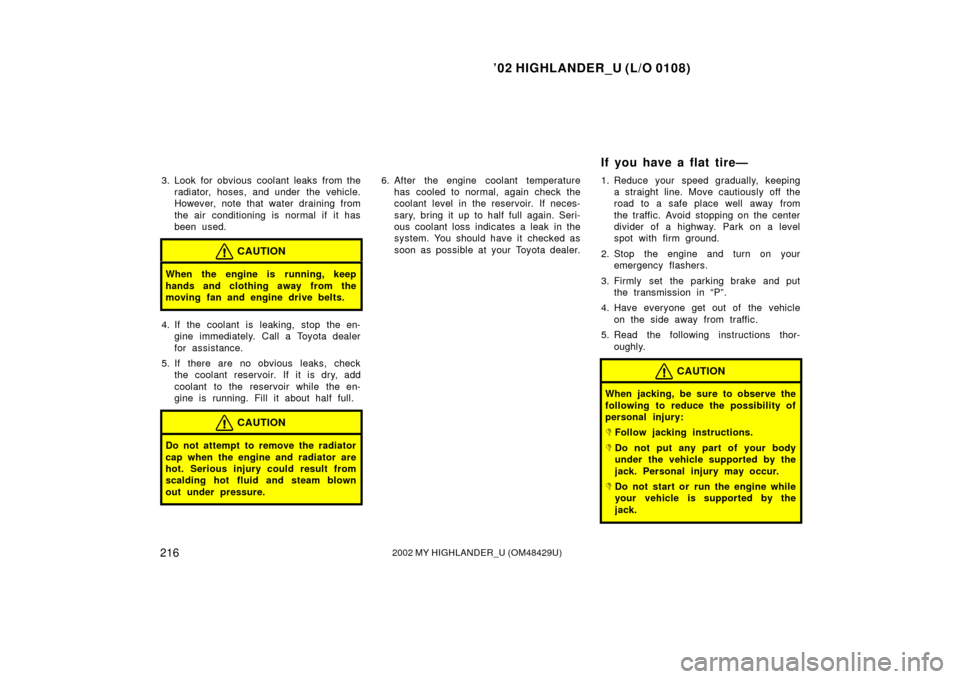 TOYOTA HIGHLANDER 2002 XU20 / 1.G Owners Manual ’02 HIGHLANDER_U (L/O 0108)
2162002 MY HIGHLANDER_U (OM48429U)
3. Look for obvious coolant leaks from the
radiator, hoses, and under  the vehicle.
However, note that water draining from
the air cond