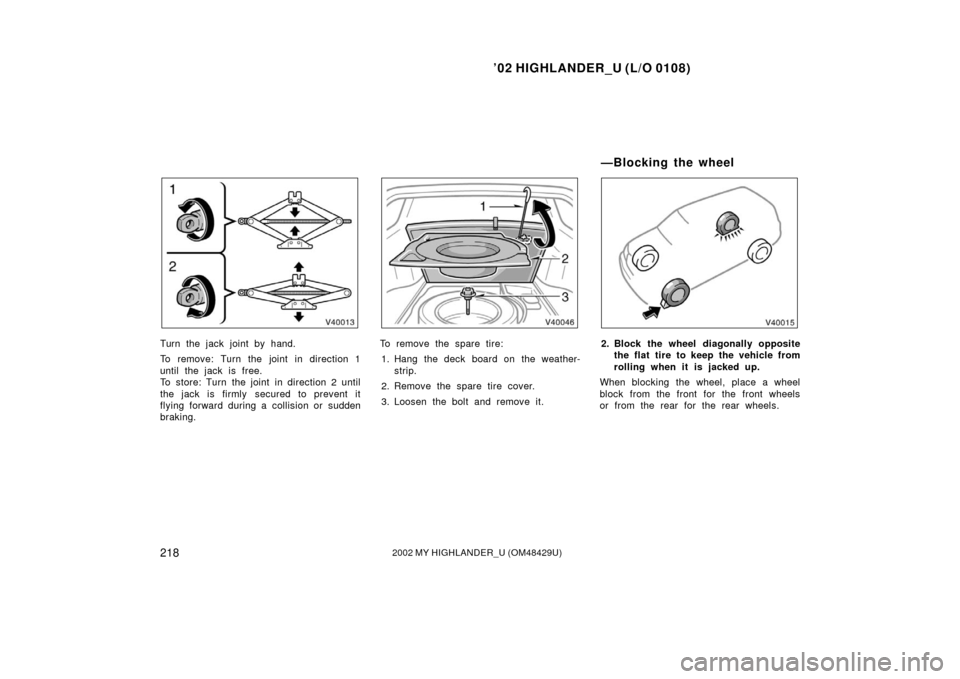 TOYOTA HIGHLANDER 2002 XU20 / 1.G Owners Manual ’02 HIGHLANDER_U (L/O 0108)
2182002 MY HIGHLANDER_U (OM48429U)
Turn the jack joint by hand.
To remove: Turn the joint in direction 1
until the jack is free.
To store: Turn the joint in direction 2 u