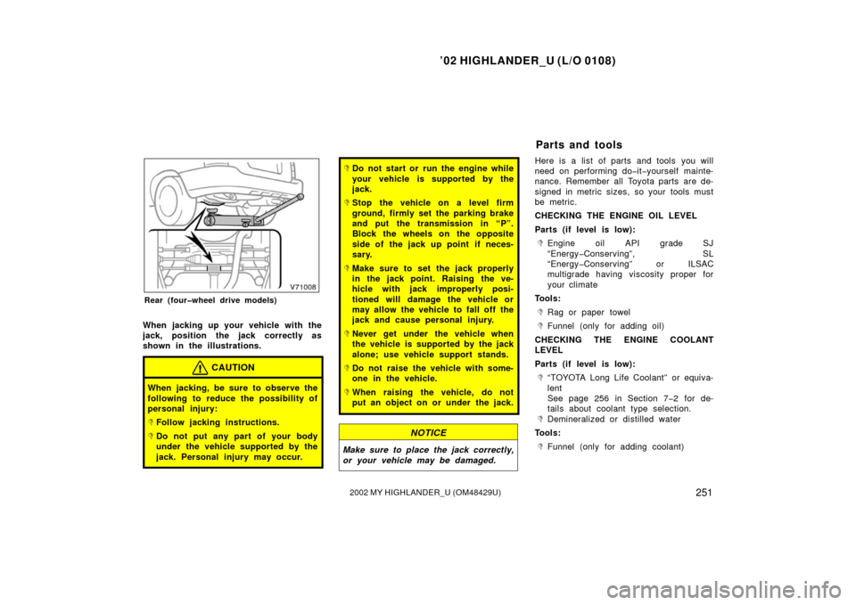 TOYOTA HIGHLANDER 2002 XU20 / 1.G Owners Manual ’02 HIGHLANDER_U (L/O 0108)
2512002 MY HIGHLANDER_U (OM48429U)
Rear (four�wheel drive models)
When jacking up your vehicle with the
jack, position the jack correctly as
shown in the illustrations.
C