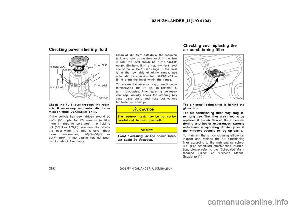 TOYOTA HIGHLANDER 2002 XU20 / 1.G Owners Manual ’02 HIGHLANDER_U (L/O 0108)
2582002 MY HIGHLANDER_U (OM48429U)
OpenIf hot O.K.
If hot add
If cold add If cold O.K.
Close
Check the fluid level through the reser-
voir. If necessary, add automatic tr