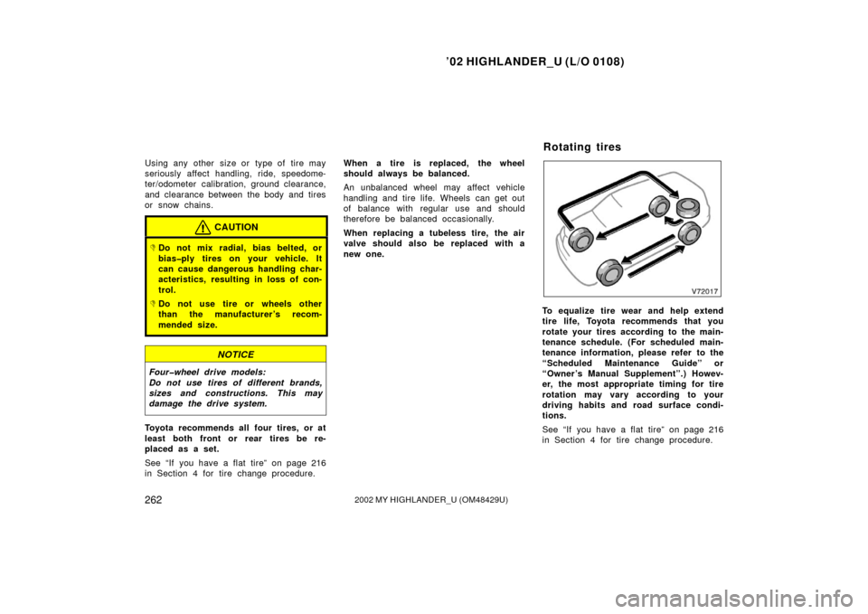 TOYOTA HIGHLANDER 2002 XU20 / 1.G Owners Manual ’02 HIGHLANDER_U (L/O 0108)
2622002 MY HIGHLANDER_U (OM48429U)
Using any other size or type of tire may
seriously affect handling, ride, speedome-
ter/odometer calibration, ground clearance,
and cle