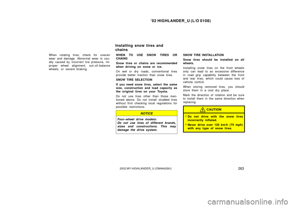 TOYOTA HIGHLANDER 2002 XU20 / 1.G Owners Manual ’02 HIGHLANDER_U (L/O 0108)
2632002 MY HIGHLANDER_U (OM48429U)
When rotating tires, check for uneven
wear and damage. Abnormal wear is usu-
ally caused by incorrect tire pressure, im-
proper wheel a