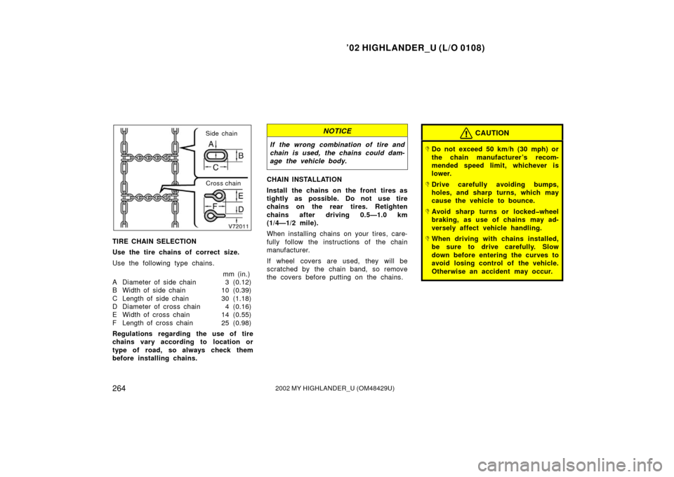 TOYOTA HIGHLANDER 2002 XU20 / 1.G Owners Manual ’02 HIGHLANDER_U (L/O 0108)
2642002 MY HIGHLANDER_U (OM48429U)
Side chain
Cross chain
TIRE CHAIN SELECTION
Use the tire chains of correct size.
Use the following type chains. mm (in.)
A Diameter of 