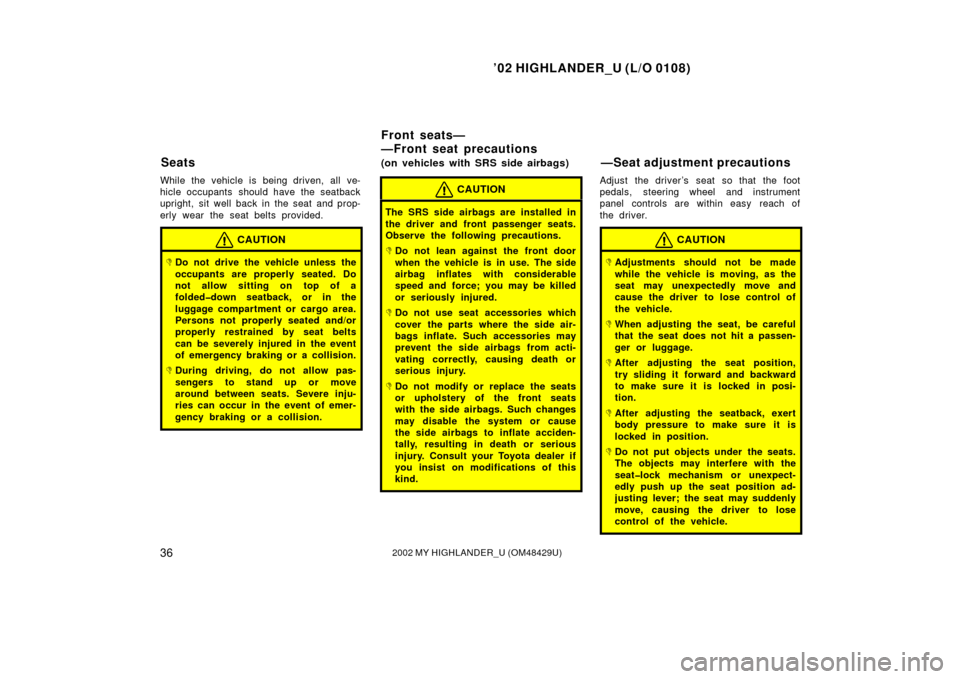 TOYOTA HIGHLANDER 2002 XU20 / 1.G Service Manual ’02 HIGHLANDER_U (L/O 0108)
362002 MY HIGHLANDER_U (OM48429U)
While the vehicle is being driven, all ve-
hicle occupants  should have the seatback
upright, sit well back in the seat and prop-
erly w