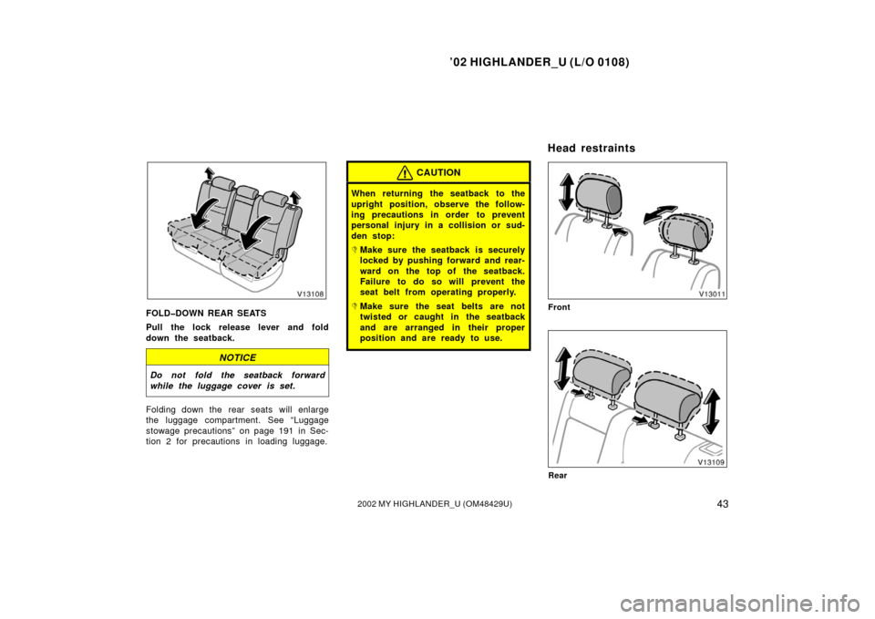 TOYOTA HIGHLANDER 2002 XU20 / 1.G Owners Manual ’02 HIGHLANDER_U (L/O 0108)
432002 MY HIGHLANDER_U (OM48429U)
FOLD�DOWN REAR SEATS
Pull the lock release lever and fold
down the seatback.
NOTICE
Do not fold the seatback forward
while the luggage c