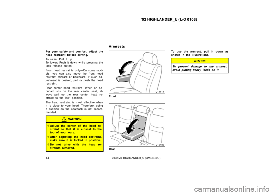 TOYOTA HIGHLANDER 2002 XU20 / 1.G Service Manual ’02 HIGHLANDER_U (L/O 0108)
442002 MY HIGHLANDER_U (OM48429U)
For your safety and comfort, adjust the
head restraint before driving.
To raise: Pull it up.
To lower: Push it down while pressing the
l