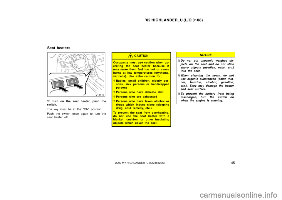 TOYOTA HIGHLANDER 2002 XU20 / 1.G Owners Manual ’02 HIGHLANDER_U (L/O 0108)
452002 MY HIGHLANDER_U (OM48429U)
To turn on the seat heater, push the
switch.
The key must be in the “ON” position.
Push the switch once again to turn the
seat heate