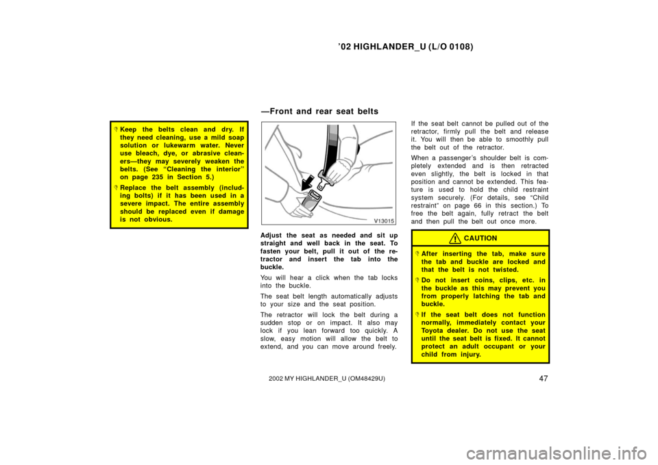 TOYOTA HIGHLANDER 2002 XU20 / 1.G Owners Manual ’02 HIGHLANDER_U (L/O 0108)
472002 MY HIGHLANDER_U (OM48429U)
Keep the belts clean and dry. If
they need cleaning, use a mild soap
solution or lukewarm water. Never
use bleach, dye, or abrasive cle