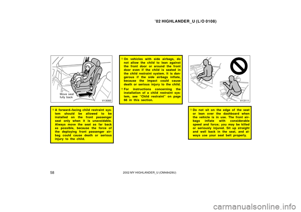TOYOTA HIGHLANDER 2002 XU20 / 1.G Owners Manual ’02 HIGHLANDER_U (L/O 0108)
582002 MY HIGHLANDER_U (OM48429U)
Move seat 
fully back
A forward�facing child restraint sys-
tem should be allowed to be
installed on the front passenger
seat only when