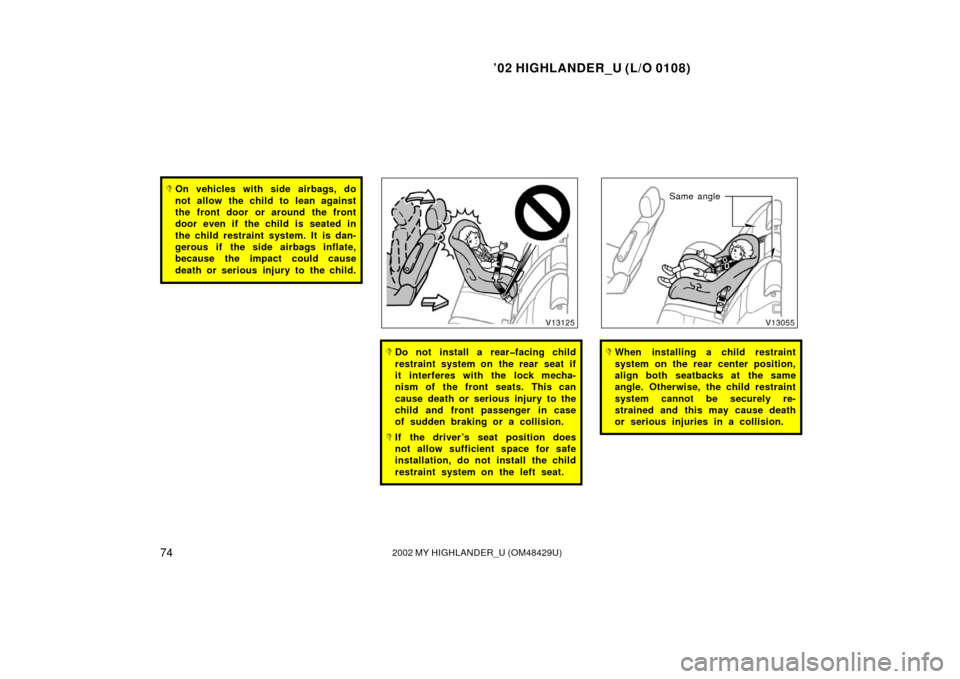 TOYOTA HIGHLANDER 2002 XU20 / 1.G Manual PDF ’02 HIGHLANDER_U (L/O 0108)
742002 MY HIGHLANDER_U (OM48429U)
On vehicles with side airbags, do
not allow the child to lean against
the front door or around the front
door even if the child is seat